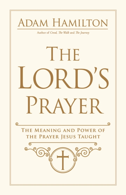 The Lord's Prayer : The Meaning and Power of the Prayer Jesus Taught, EPUB eBook