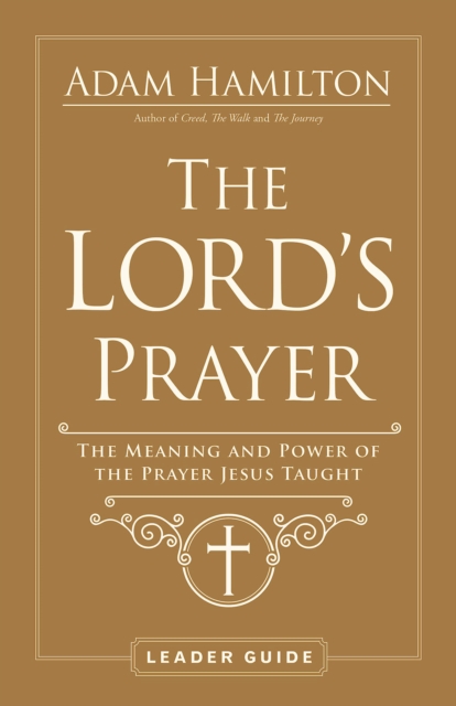 The Lord's Prayer Leader Guide : The Meaning and Power of the Prayer Jesus Taught, EPUB eBook