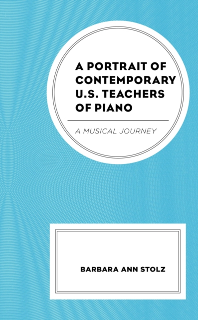 Portrait of Contemporary U.S. Teachers of Piano : A Musical Journey, EPUB eBook