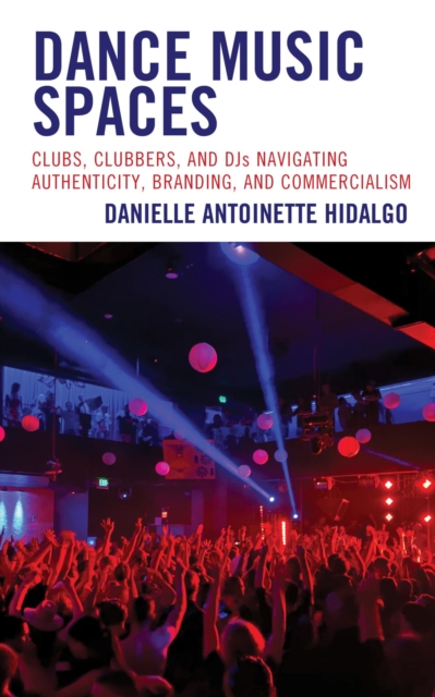 Dance Music Spaces : Clubs, Clubbers, and DJs Navigating Authenticity, Branding, and Commercialism, EPUB eBook