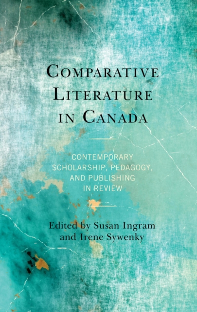 Comparative Literature in Canada : Contemporary Scholarship, Pedagogy, and Publishing in Review, EPUB eBook