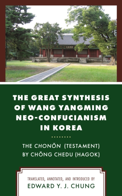 The Great Synthesis of Wang Yangming Neo-Confucianism in Korea : The Chonon (Testament) by Chong Chedu (Hagok), Paperback / softback Book