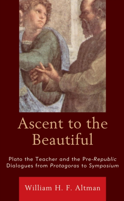 Ascent to the Beautiful : Plato the Teacher and the Pre-Republic Dialogues from Protagoras to Symposium, EPUB eBook