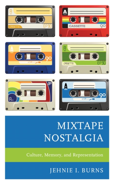 Mixtape Nostalgia : Culture, Memory, and Representation, EPUB eBook