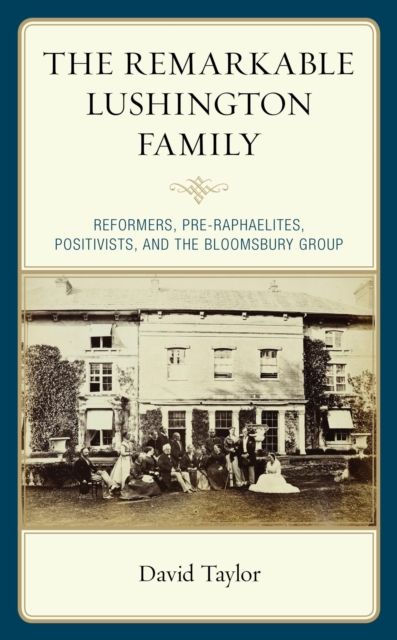 Remarkable Lushington Family : Reformers, Pre-Raphaelites, Positivists, and the Bloomsbury Group, EPUB eBook