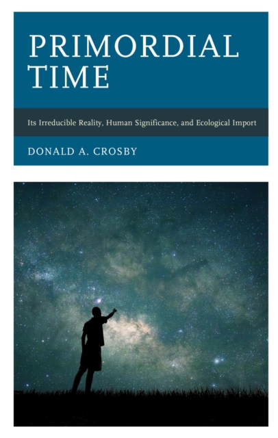 Primordial Time : Its Irreducible Reality, Human Significance, and Ecological Import, EPUB eBook