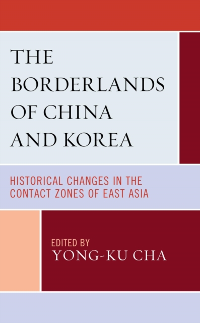 Borderlands of China and Korea : Historical Changes in the Contact Zones of East Asia, EPUB eBook