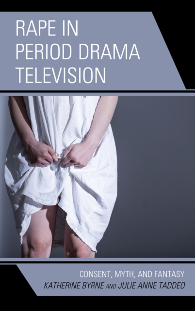Rape in Period Drama Television : Consent, Myth, and Fantasy, EPUB eBook