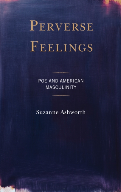 Perverse Feelings : Poe and American Masculinity, EPUB eBook