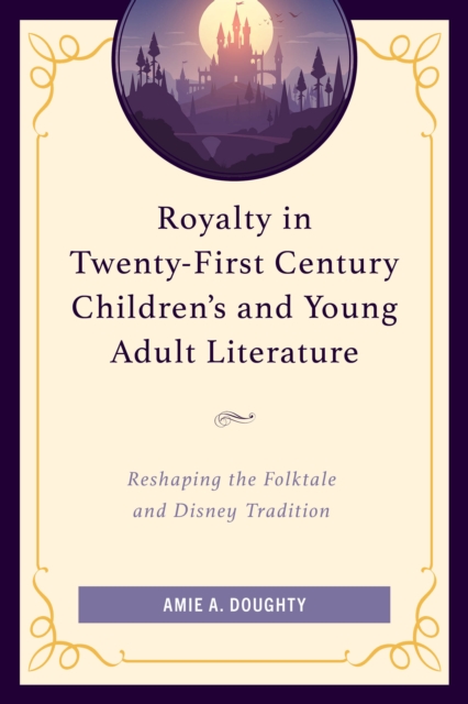 Royalty in Twenty-First Century Children's and Young Adult Literature : Reshaping the Folktale and Disney Tradition, EPUB eBook