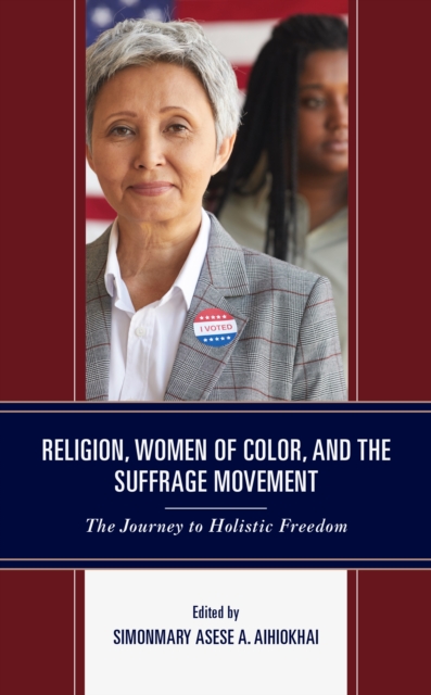 Religion, Women of Color, and the Suffrage Movement : The Journey to Holistic Freedom, EPUB eBook