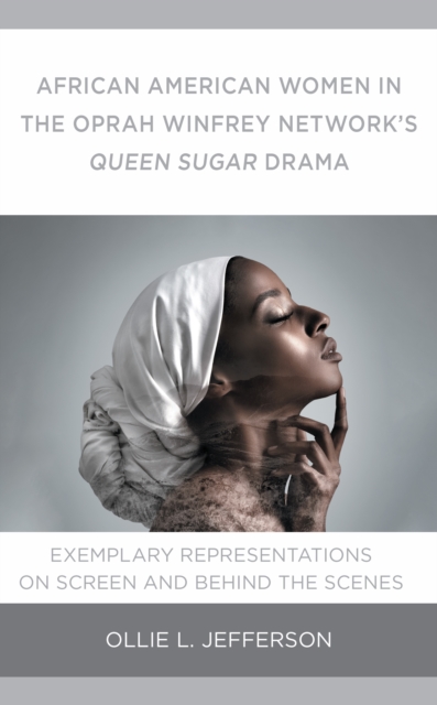 African American Women in the Oprah Winfrey Network's Queen Sugar Drama : Exemplary Representations On Screen and Behind the Scenes, EPUB eBook
