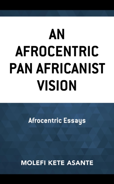 Afrocentric Pan Africanist Vision : Afrocentric Essays, EPUB eBook