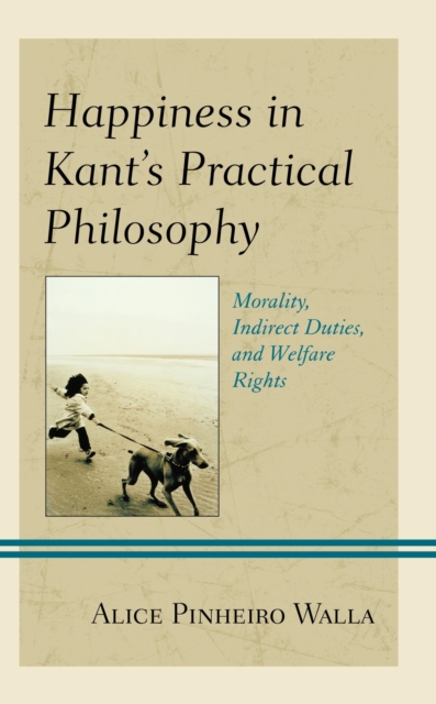 Happiness in Kant's Practical Philosophy : Morality, Indirect Duties, and Welfare Rights, EPUB eBook