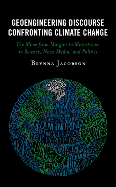 Geoengineering Discourse Confronting Climate Change : The Move from Margins to Mainstream in Science, News Media, and Politics, EPUB eBook