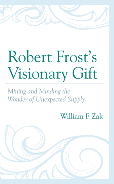 Robert Frost's Visionary Gift : Mining and Minding the Wonder of Unexpected Supply, Paperback / softback Book