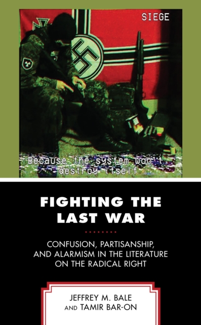 Fighting the Last War : Confusion, Partisanship, and Alarmism in the Literature on the Radical Right, EPUB eBook