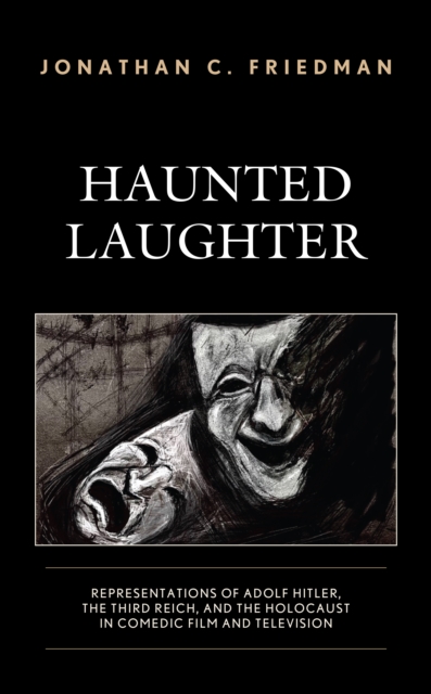Haunted Laughter : Representations of Adolf Hitler, the Third Reich, and the Holocaust in Comedic Film and Television, EPUB eBook