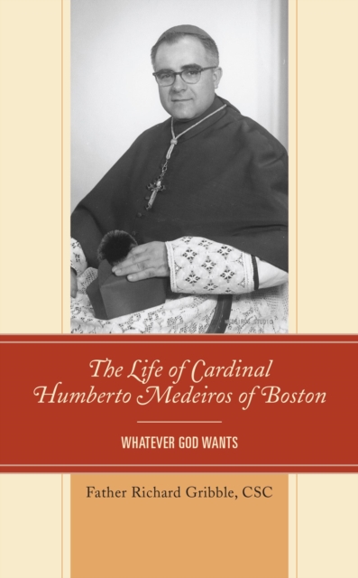 The Life of Cardinal Humberto Medeiros of Boston : Whatever God Wants, EPUB eBook