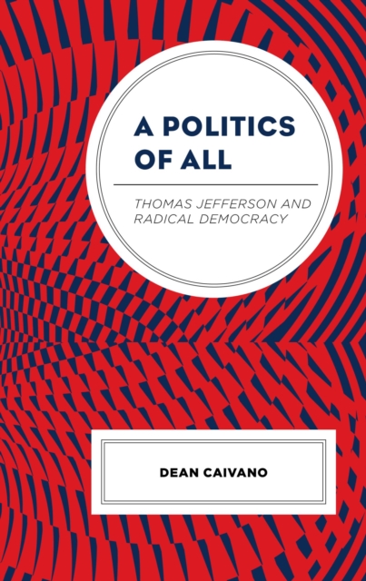 Politics of All : Thomas Jefferson and Radical Democracy, EPUB eBook