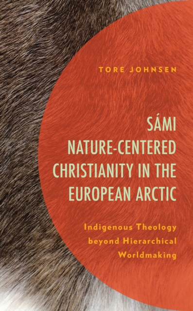 Sami Nature-Centered Christianity in the European Arctic : Indigenous Theology beyond Hierarchical Worldmaking, EPUB eBook