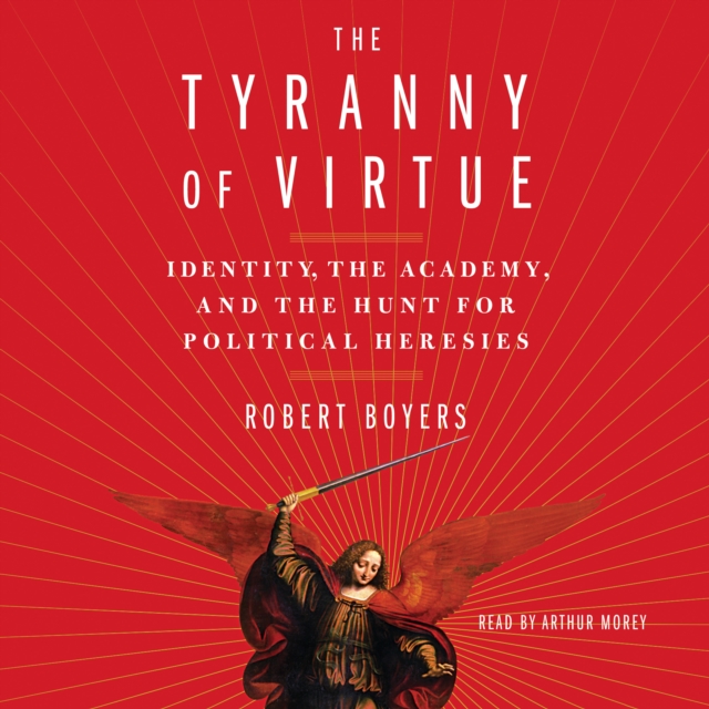 The Tyranny of Virtue : Identity, the Academy, and the Hunt for Political Heresies, eAudiobook MP3 eaudioBook