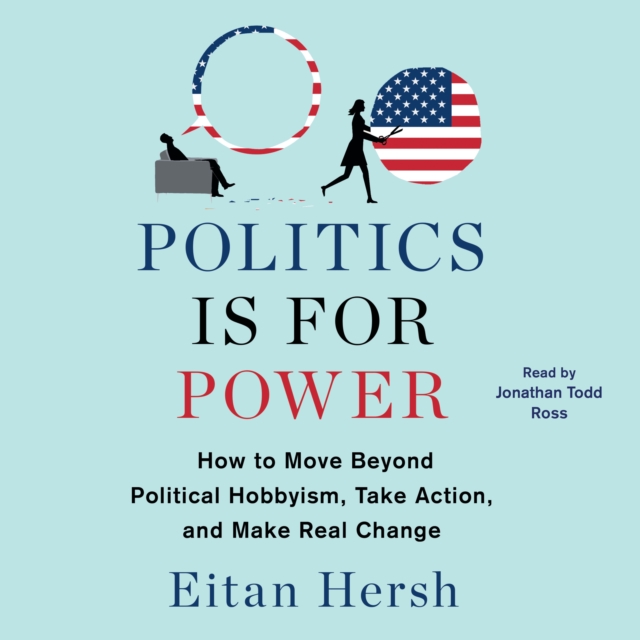 Politics is for Power : How to Move Beyond Political Hobbyism, Take Action, and Make Real Change, eAudiobook MP3 eaudioBook
