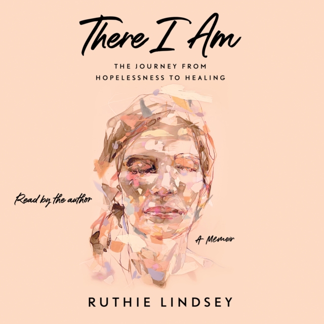 There I Am : The Journey from Hopelessness to Healing-A Memoir, eAudiobook MP3 eaudioBook