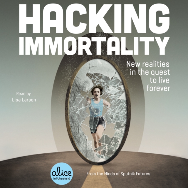 Hacking Immortality : New Realities in the Quest to Live Forever, eAudiobook MP3 eaudioBook