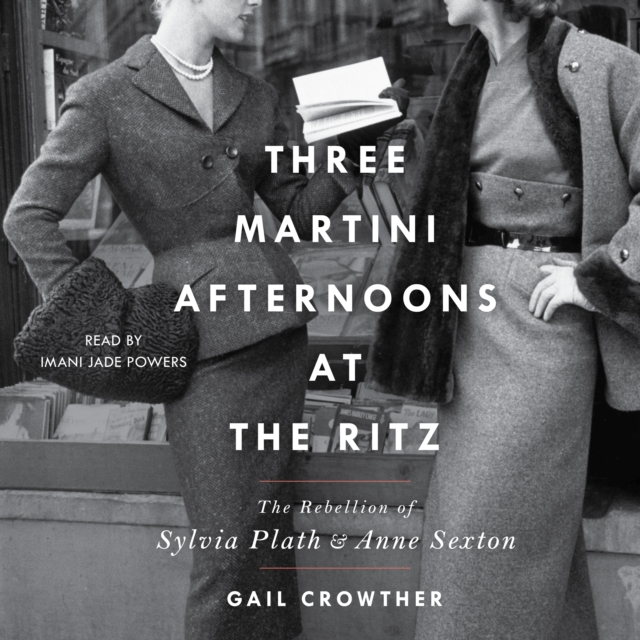 Three-Martini Afternoons at the Ritz : The Rebellion of Sylvia Plath & Anne Sexton, eAudiobook MP3 eaudioBook