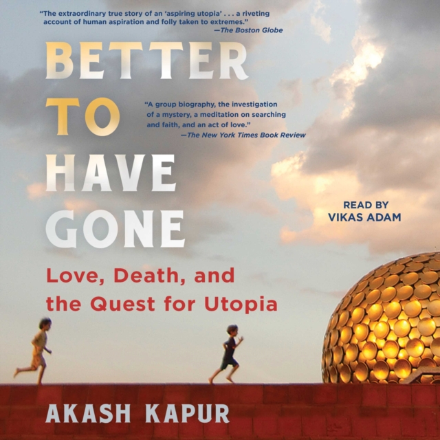 Better to Have Gone : Love, Death, and the Quest for Utopia in Auroville, eAudiobook MP3 eaudioBook