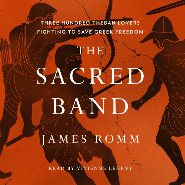 The Sacred Band : Three Hundred Theban Lovers Fighting to Save Greek Freedom, eAudiobook MP3 eaudioBook