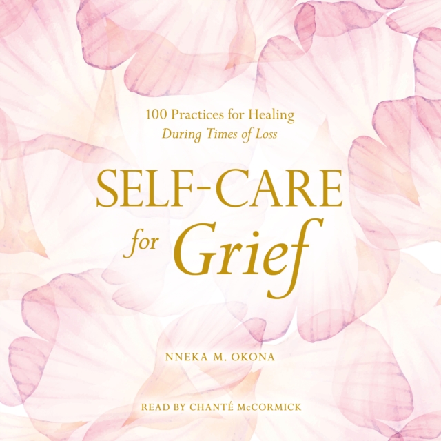 Self-Care for Grief : 100 Practices for Healing During Times of Loss, eAudiobook MP3 eaudioBook