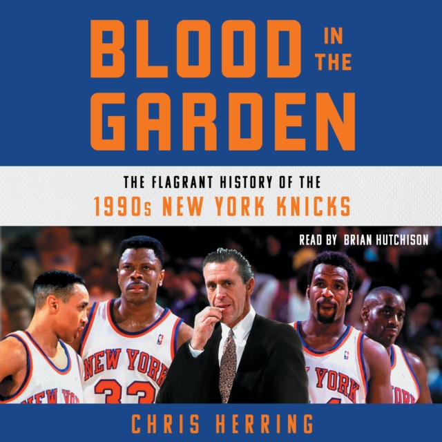 Blood in the Garden : The Flagrant History of the 1990s New York Knicks, eAudiobook MP3 eaudioBook