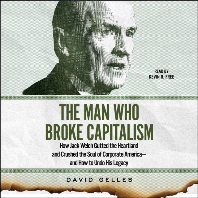 The Man Who Broke Capitalism : How Jack Welch Gutted the Heartland and Crushed the Soul of Corporate America-and How to Undo His Legacy, eAudiobook MP3 eaudioBook