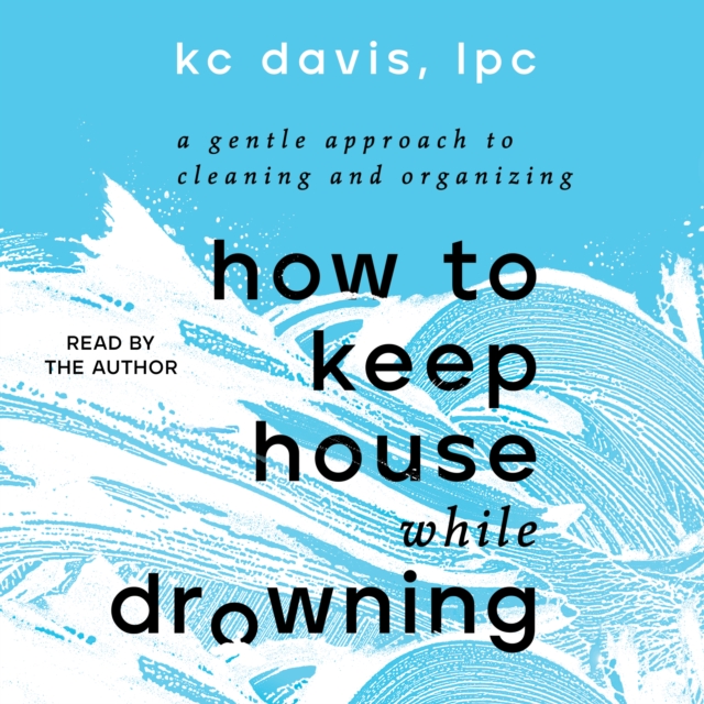 How to Keep House While Drowning : A Gentle Approach to Cleaning and Organizing, eAudiobook MP3 eaudioBook