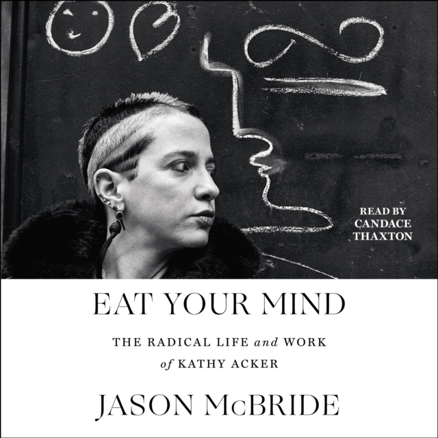 Eat Your Mind : The Radical Life and Work of Kathy Acker, eAudiobook MP3 eaudioBook