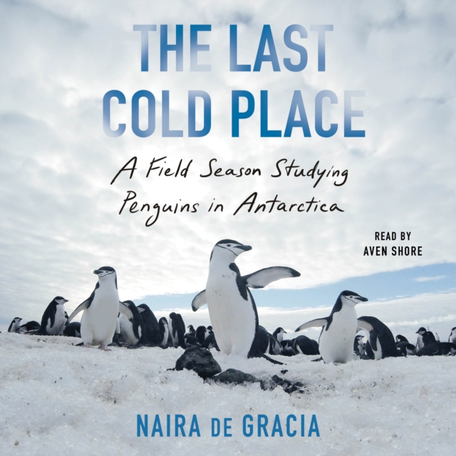 The Last Cold Place : A Field Season Studying Penguins in Antarctica, eAudiobook MP3 eaudioBook