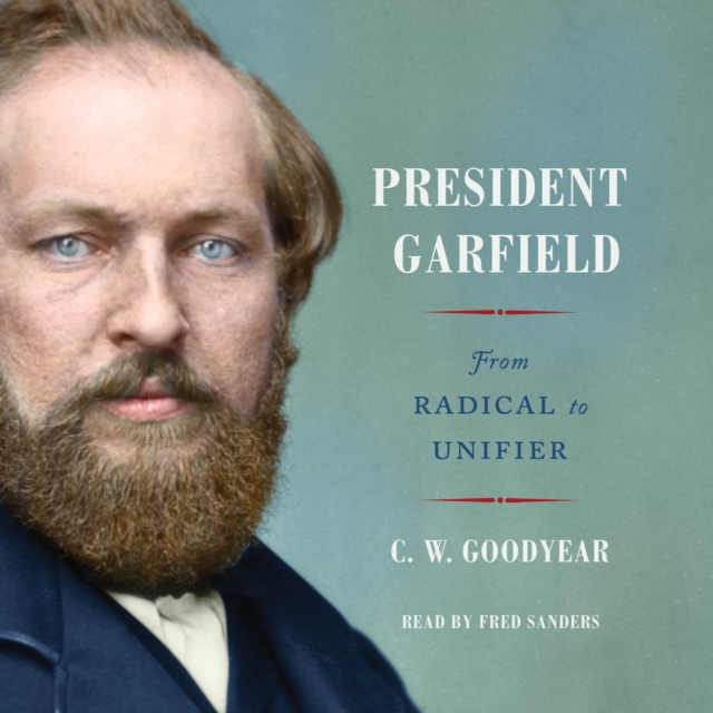 President Garfield : From Radical to Unifier, eAudiobook MP3 eaudioBook
