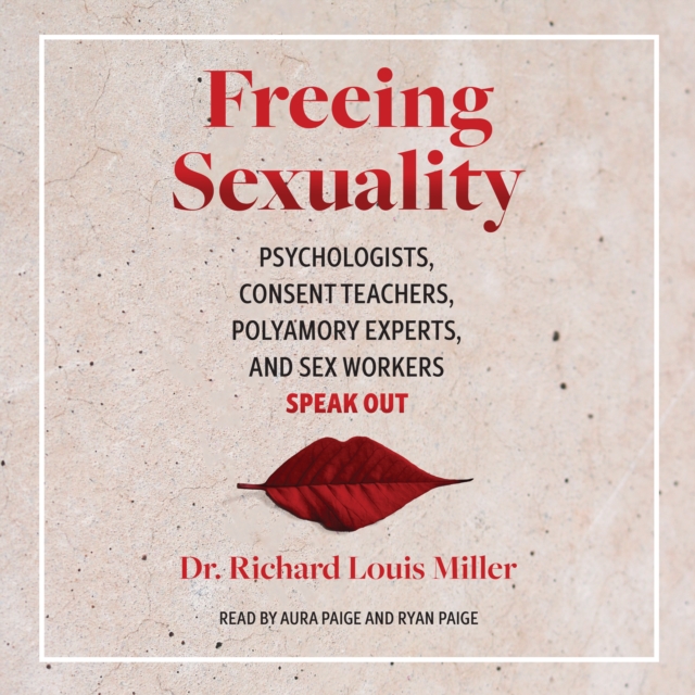 Freeing Sexuality : Psychologists, Consent Teachers, Polyamory Experts, and Sex Workers Speak Out, eAudiobook MP3 eaudioBook