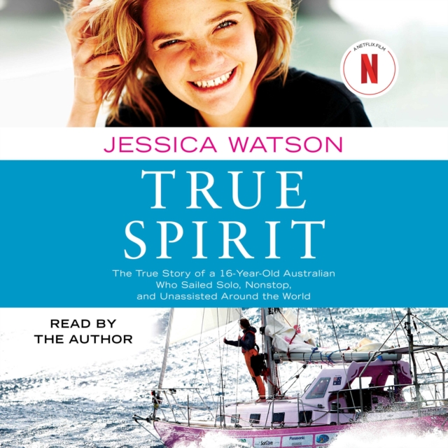 True Spirit : The True Story of a 16-Year-Old Australian Who Sailed Solo, Nonstop, and Unassisted Around the World, eAudiobook MP3 eaudioBook