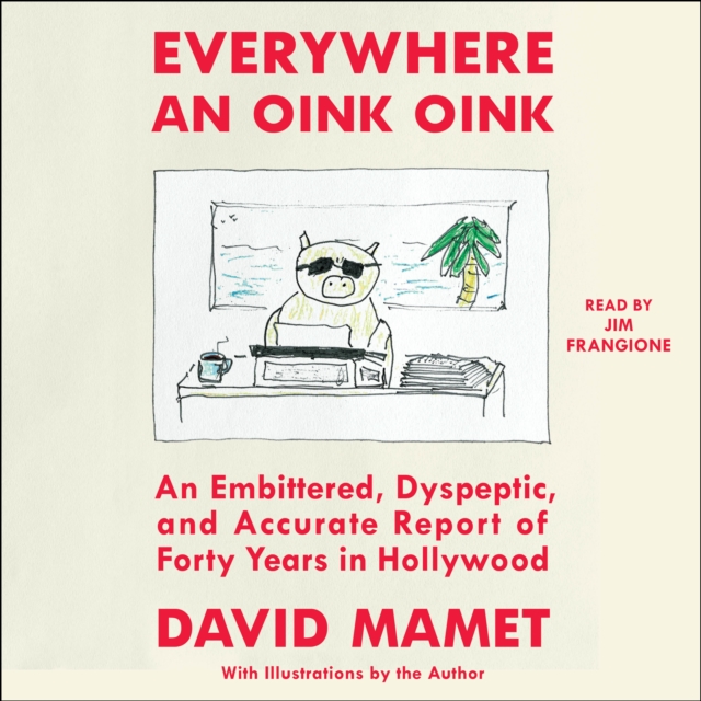 Everywhere An Oink Oink : An Embittered, Dyspeptic, and Accurate Report of Forty Years In Hollywood, eAudiobook MP3 eaudioBook