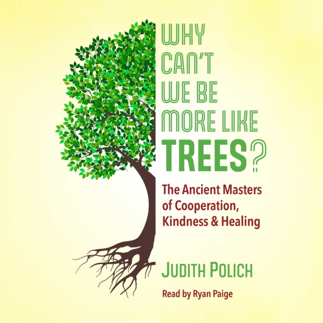 Why Can't We Be More Like Trees? : The Ancient Masters of Cooperation, Kindness, and Healing, eAudiobook MP3 eaudioBook