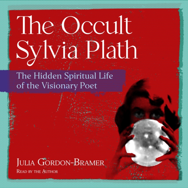 The Occult Sylvia Plath : The Hidden Spiritual Life of the Visionary Poet, eAudiobook MP3 eaudioBook