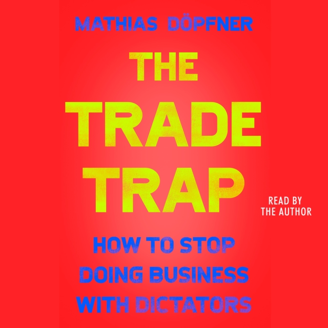 The Trade Trap : How To Stop Doing Business with Dictators, eAudiobook MP3 eaudioBook