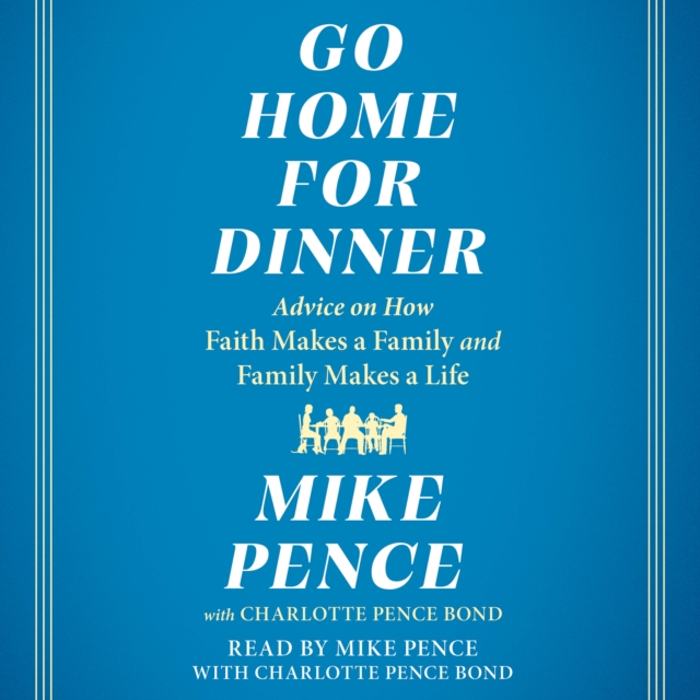 Go Home for Dinner : Advice on How Faith Makes a Family and Family Makes a Life, eAudiobook MP3 eaudioBook