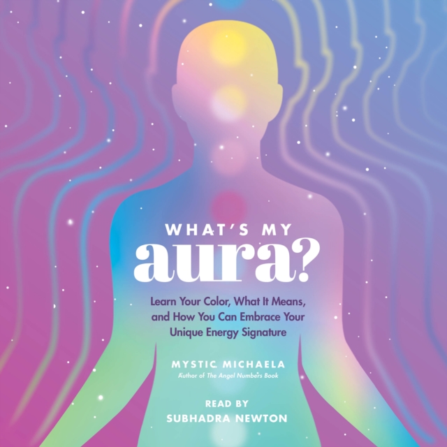 What's My Aura? : Learn Your Color, What It Means, and How You Can Embrace Your Unique Energy Signature, eAudiobook MP3 eaudioBook
