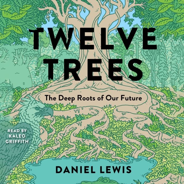 Twelve Trees : The Deep Roots of Our Future, eAudiobook MP3 eaudioBook