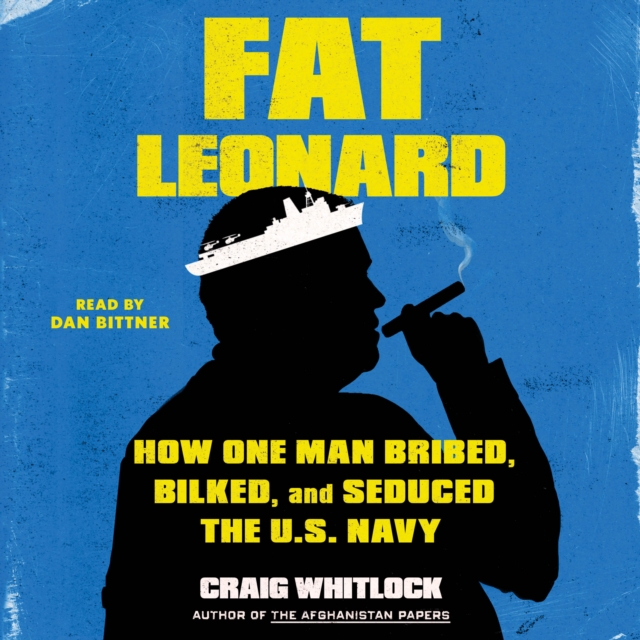 Fat Leonard : How One Man Bribed, Bilked, and Seduced the U.S. Navy, eAudiobook MP3 eaudioBook