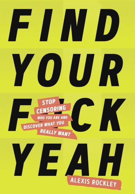 Find Your F*ckyeah : Stop Censoring Who You Are and Discover What You Really Want, EPUB eBook